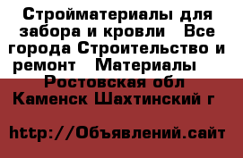 Стройматериалы для забора и кровли - Все города Строительство и ремонт » Материалы   . Ростовская обл.,Каменск-Шахтинский г.